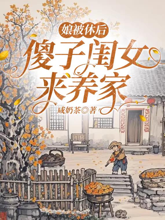 娘被休后，傻子闺女来养家娘被休后，傻子闺女来养家